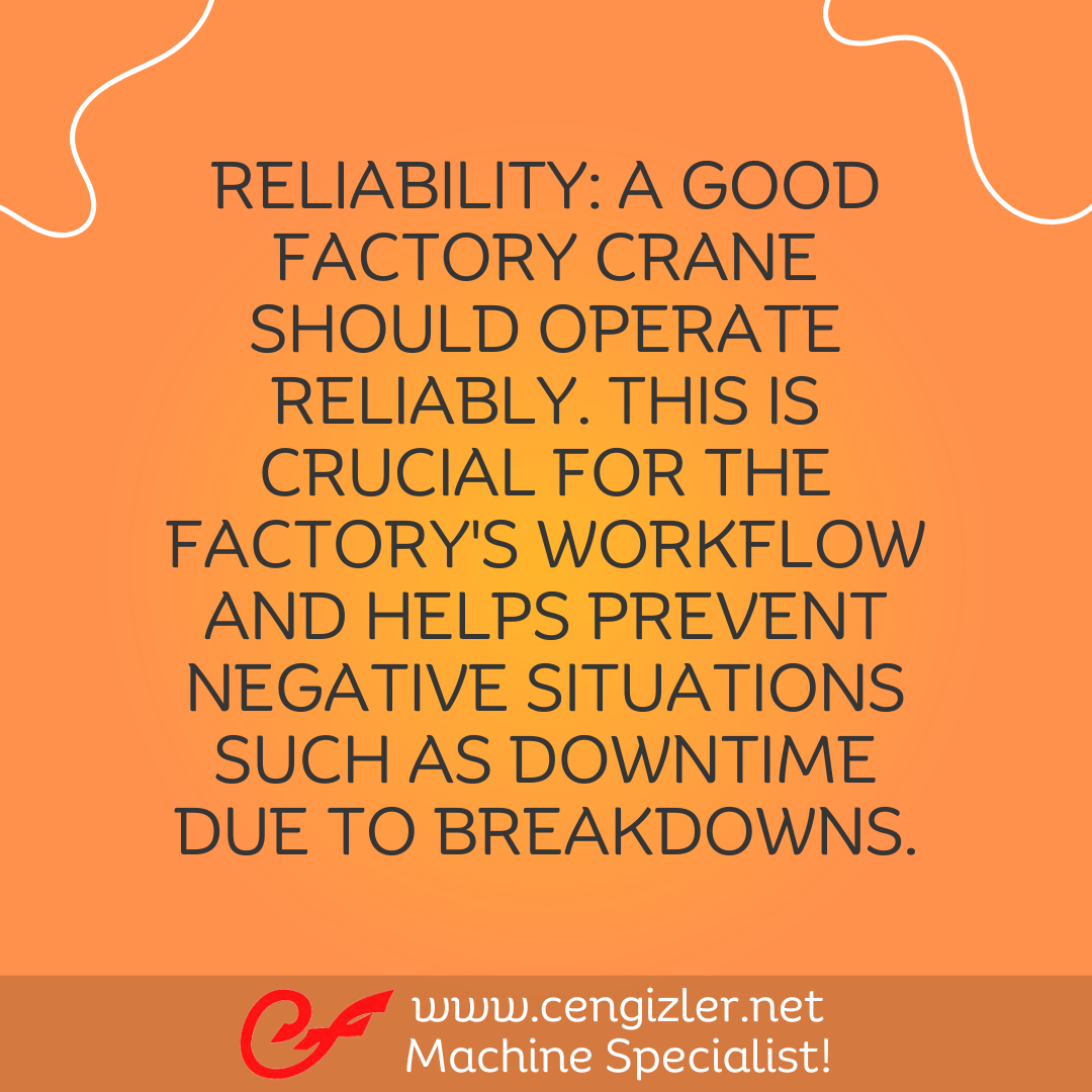 3 Reliability. A good factory crane should operate reliably. This is crucial for the factory's workflow and helps prevent negative situations such as downtime due to breakdowns